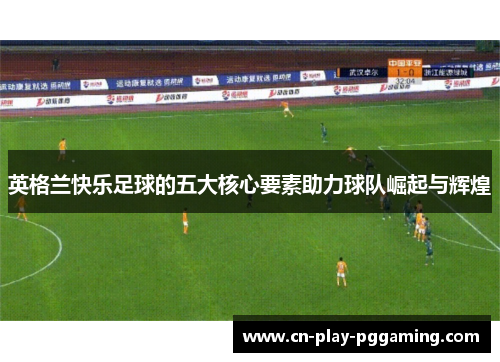 英格兰快乐足球的五大核心要素助力球队崛起与辉煌