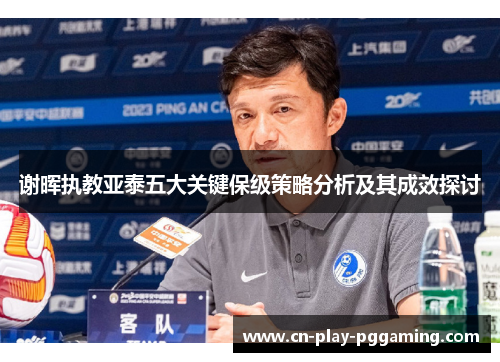 谢晖执教亚泰五大关键保级策略分析及其成效探讨