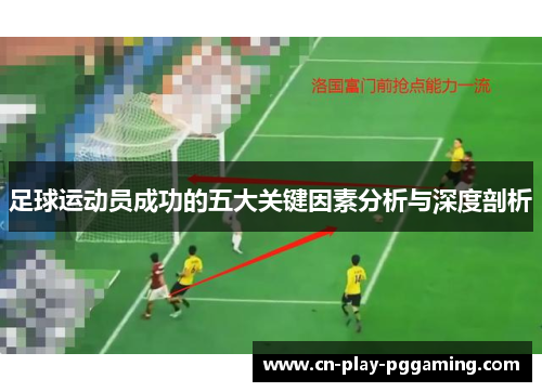 足球运动员成功的五大关键因素分析与深度剖析 足球运动员成功的五大关键因素分析与深度剖析