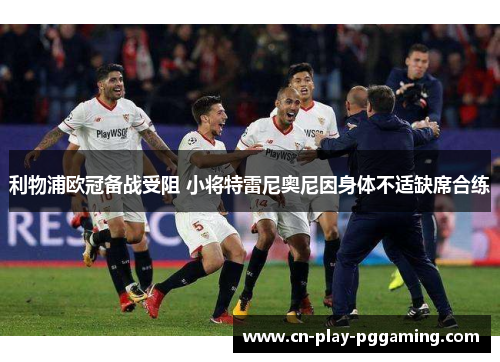 利物浦欧冠备战受阻 小将特雷尼奥尼因身体不适缺席合练