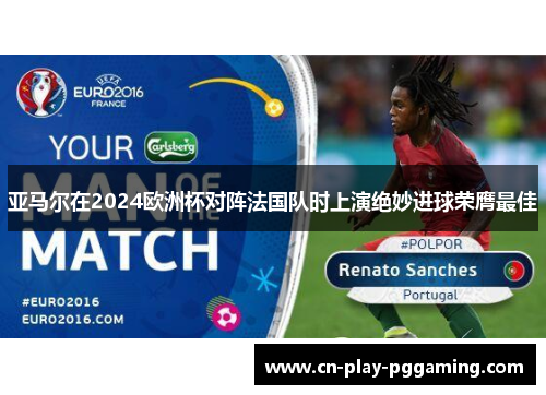 亚马尔在2024欧洲杯对阵法国队时上演绝妙进球荣膺最佳